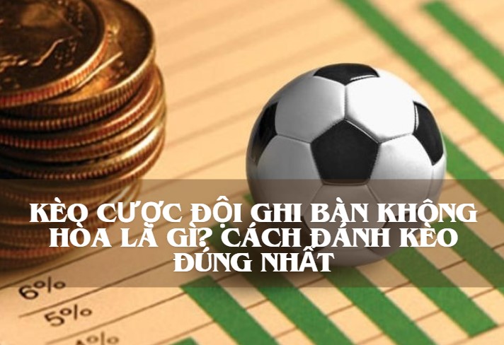 Kèo cược đội ghi bàn không hòa là gì? Cách đánh kèo đúng nhất