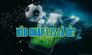 Kèo chấp 1.75 là gì?