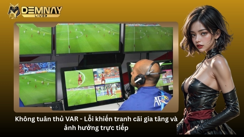 Không tuân thủ VAR - Lỗi khiến tranh cãi gia tăng và ảnh hưởng trực tiếp