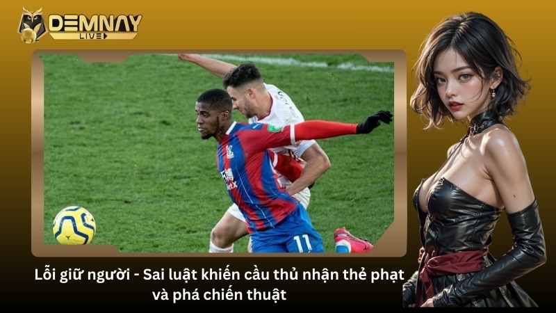 Lỗi giữ người - Sai luật khiến cầu thủ nhận thẻ phạt và phá chiến thuật